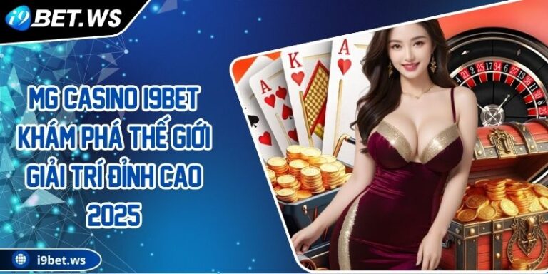 MG Casino I9BET Khám Phá Thế Giới Giải Trí Đỉnh Cao 2025