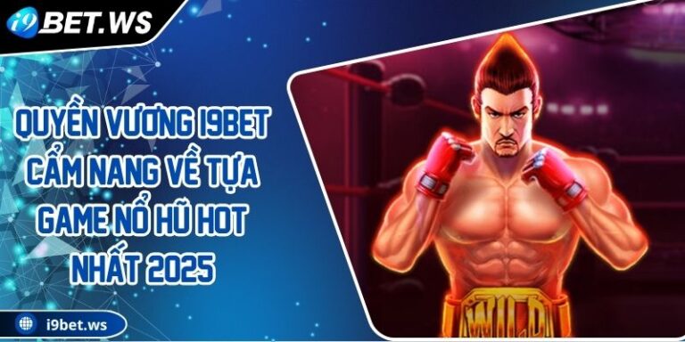 Quyền Vương I9BET Cẩm Nang Về Tựa Game Nổ Hũ Hot Nhất 2025 1 Quyền Vương I9BET Cẩm Nang Về Tựa Game Nổ Hũ Hot Nhất 2025
