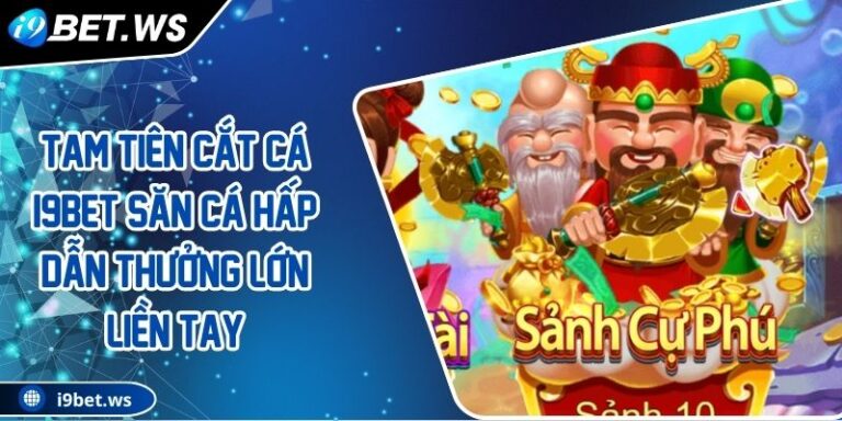 Tam Tiên Cắt Cá I9BET Săn Cá Hấp Dẫn Thưởng Lớn Liền Tay